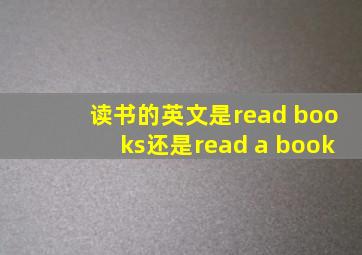 读书的英文是read books还是read a book